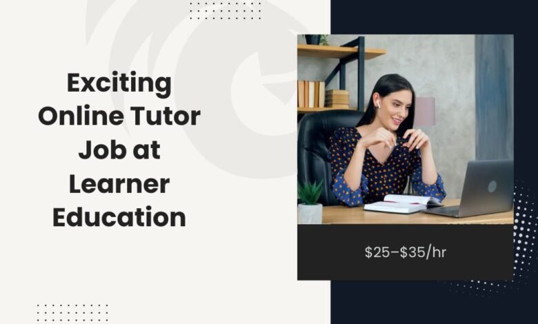 Exciting Online Tutor Job at Learner Education: $25–$35/hr