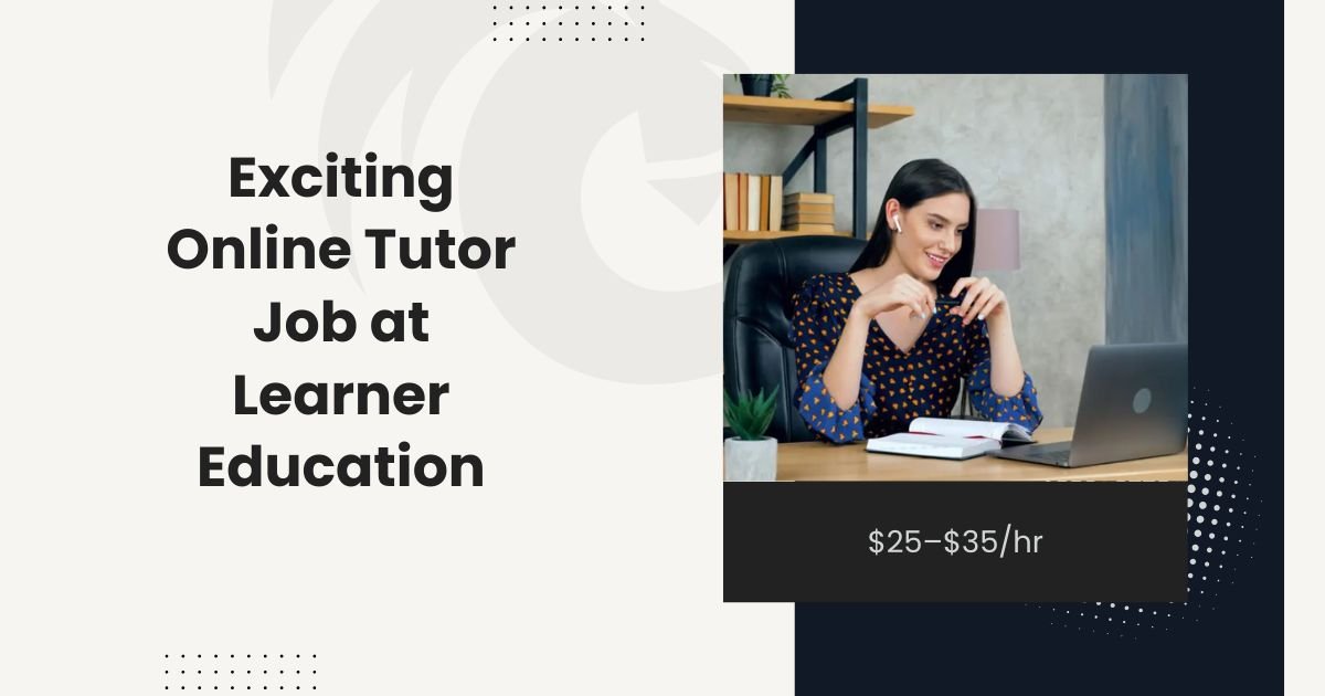 Exciting Online Tutor Job at Learner Education: $25–$35/hr