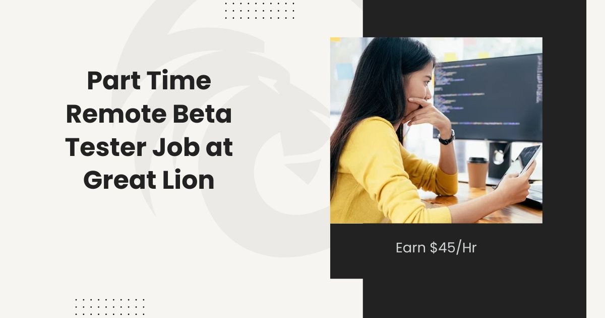 Part Time Remote Beta Tester Job at Great Lion: Earn $45/Hr